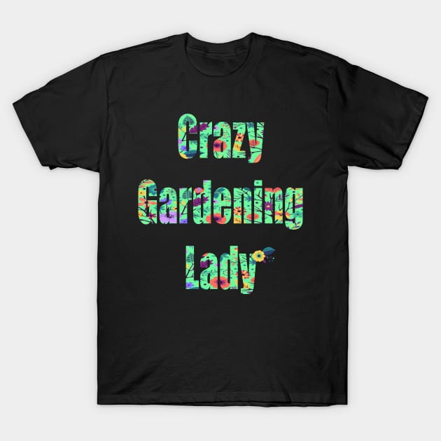 Crazy Gardening Lady T-Shirt by FabulousDesigns